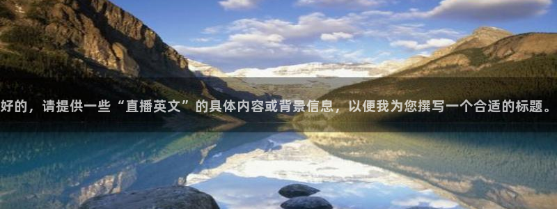 球友直播nba：好的，请提供一些“直播英文”的具体内容或背景信息，以便我为您撰写一个合适的标题。
