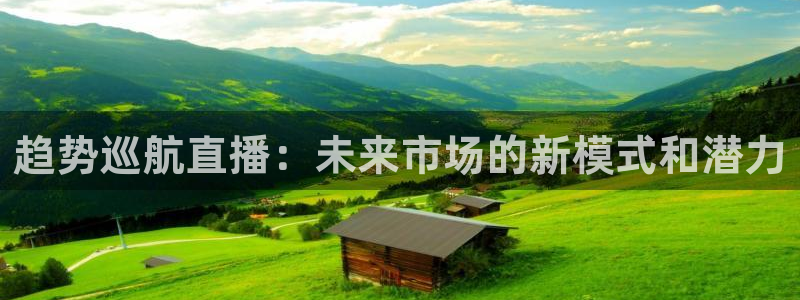 球友直播nba在线直播：趋势巡航直播：未来市场的新模式和潜力